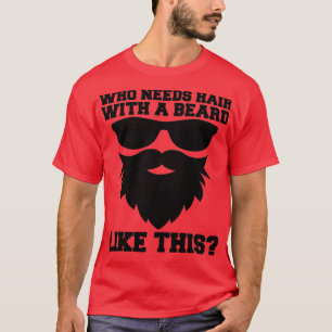 Who Needs Hair With A Beard Like This Bearded Dad  T-Shirt