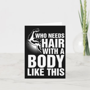 Who Needs Hair With A Body Like This Bald Pride T  Card