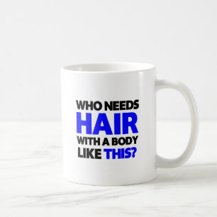Who needs hair with a body like this? coffee mug