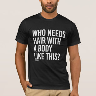 Who needs hair with a body like this -   Guy Fitne T-Shirt