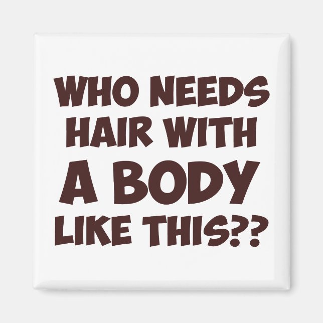 Who Needs Hair With A Body Like This? Magnet (Front)