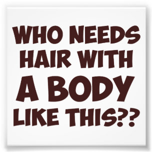 Who Needs Hair With A Body Like This? Photo Print