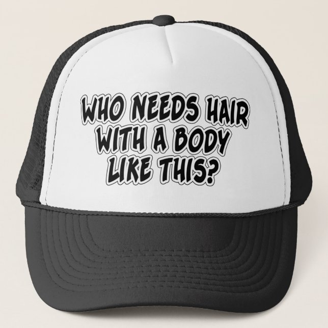 Who Needs Hair With A Body Like This? Trucker Hat (Front)