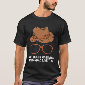 Who Needs Hair With A Grandad Funny Fathers Day Hu T-Shirt