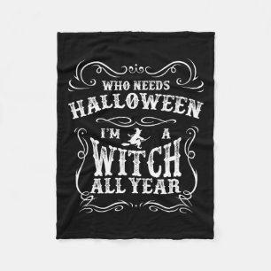 Who Needs Halloween I'm A Witch All Year Halloween Fleece Blanket