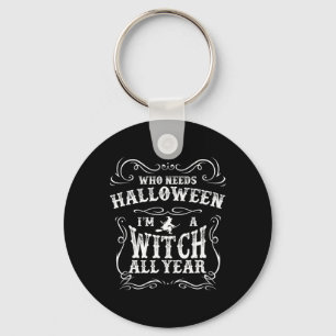 Who Needs Halloween I'm A Witch All Year Halloween Key Ring