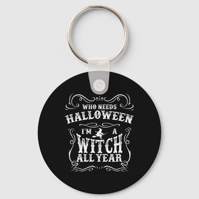 Who Needs Halloween I'm A Witch All Year Halloween Key Ring (Front)