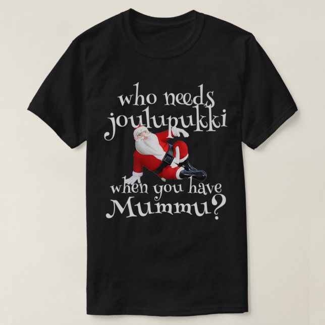 Who Needs Joulupukki When You Have Mummu Finnish A T-Shirt (Design Front)