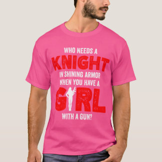 Who Needs Knight In Shining Armour When Have Girl T-Shirt