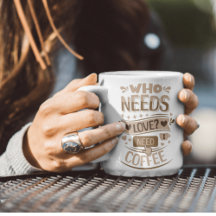 Who Needs Love? I Need Coffee