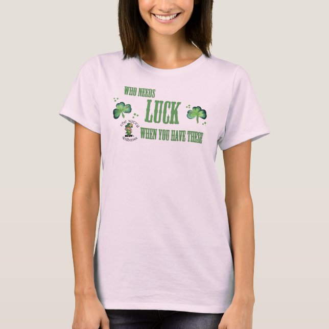 Who needs luck Ladies T T-Shirt (Front)