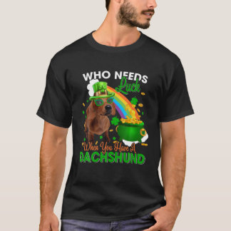 Who Needs Luck When You Have A Dachshund Happy Pat T-Shirt