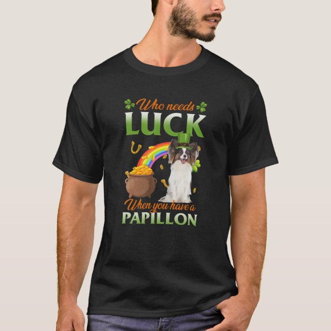 Who Needs Luck When You Have A Papillon T-Shirt (Front)