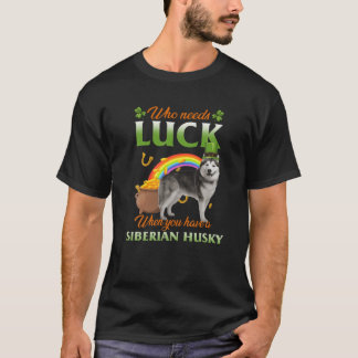 Who Needs Luck When You Have A Siberian Husky T-Shirt