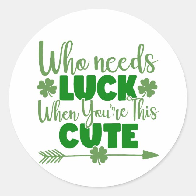Who Needs Luck When You're This Cute 🍀✨ Classic Round Sticker (Front)