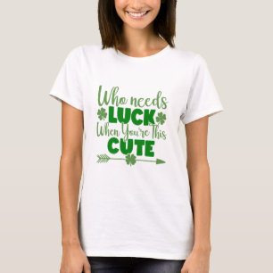Who Needs Luck When You're This Cute T-Shirt