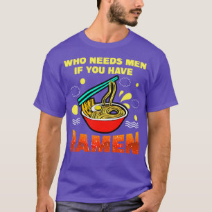 Who Needs Men If You Have Ramen T-Shirt