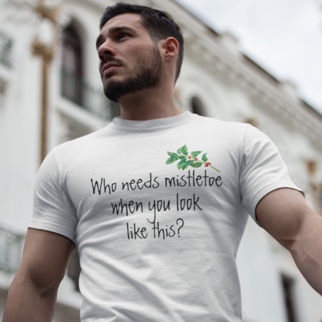 Who Needs MistleToe When you Look like This Funny T-Shirt (Creator Uploaded)