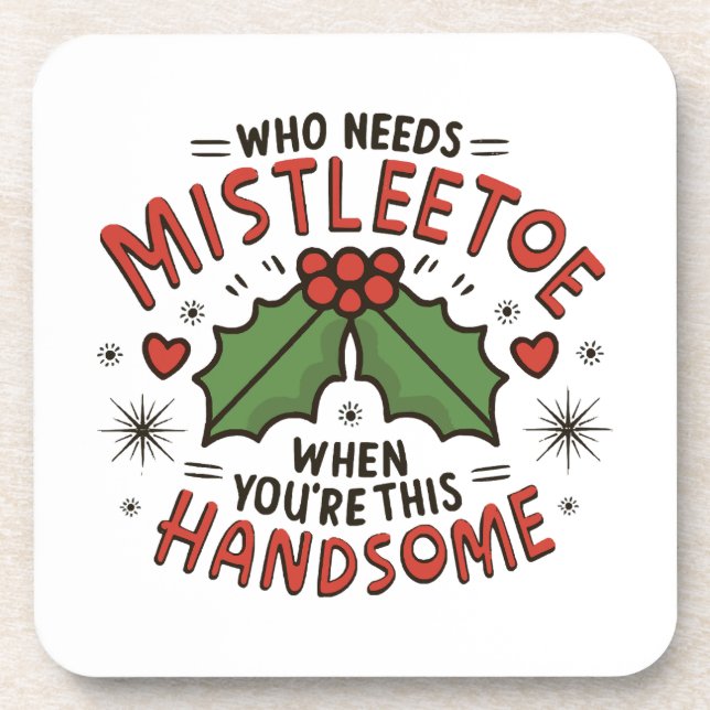 Who Needs Mistletoe When You re This Handsome  Coaster (Front)