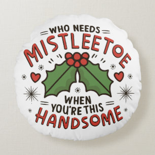 Who Needs Mistletoe When You re This Handsome Round Cushion