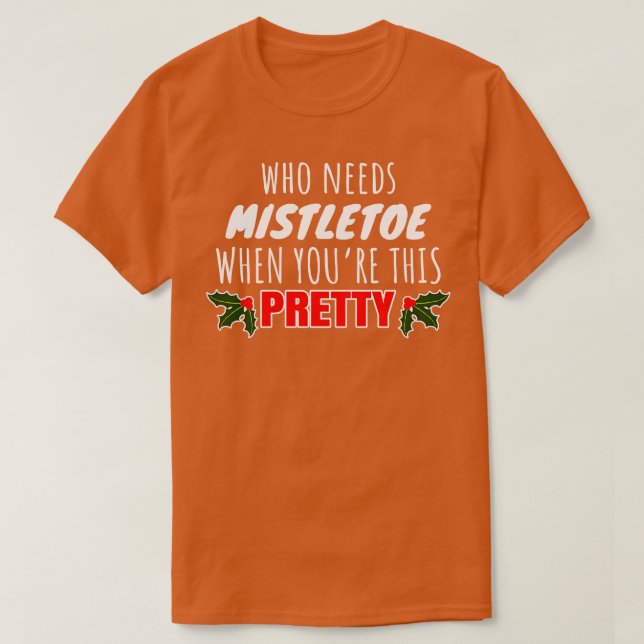 Who needs mistletoe when youre this pretty T-Shirt (Design Front)