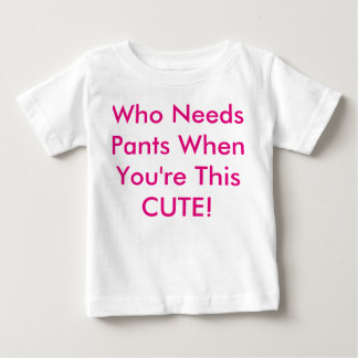 Who Needs Pants When You're This Cute? Baby T-Shirt