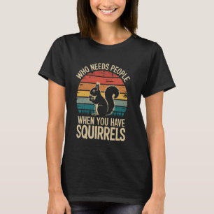 Who Needs People When You Have Squirrels T-Shirt
