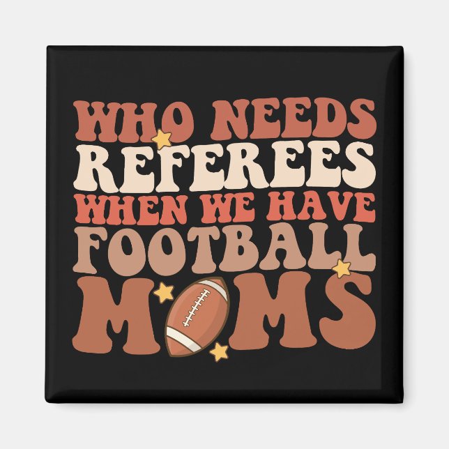 Who Needs Referees When We Have Football Moms Magnet (Front)