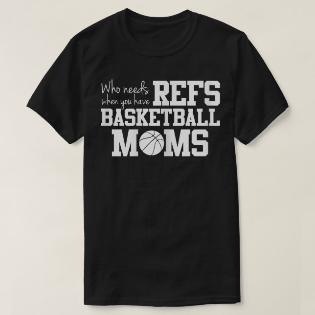 Who Needs Refs Funny Basketball Mum  T-Shirt (Design Front)