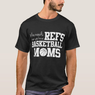 Who Needs Refs Funny Basketball Mum T-Shirt