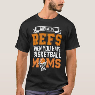 Who needs Refs When you have basketball moms for T-Shirt