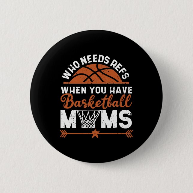 Who Needs Refs When You Have Basketball Moms Mothe 6 Cm Round Badge (Front)