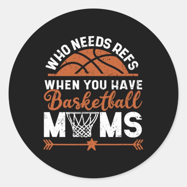 Who Needs Refs When You Have Basketball Moms Mothe Classic Round Sticker (Front)