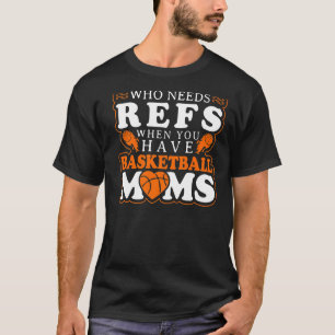 Who Needs Refs When You Have Basketball Moms T-Shirt