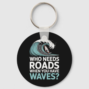 Who Needs Roads When You Have Waves Windsurfing Oc Key Ring