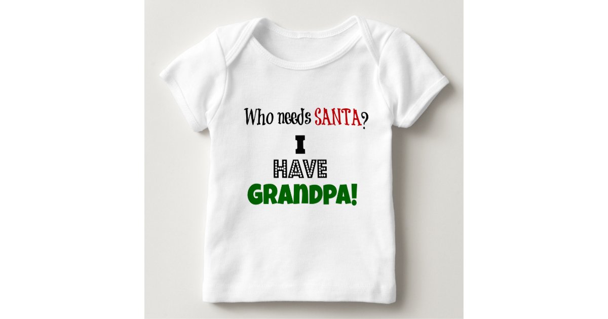 Download Who needs Santa? I have Grandpa Baby T-Shirt | Zazzle.co.uk