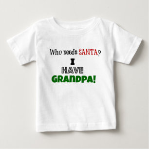 Who needs Santa? I have Grandpa Baby T-Shirt