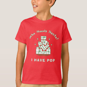 Who Needs Santa I Have Pop Kids Christmas Funny T-Shirt