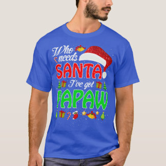 Who Needs Santa Ive Got Papaw Funny Matching Famil T-Shirt