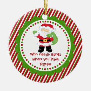 Who Needs Santa... Papaw Christmas Ornament