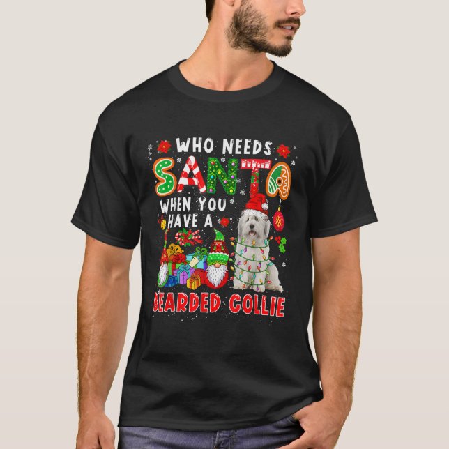 Who Needs Santa When Have A Bearded Collie Santa D T-Shirt (Front)