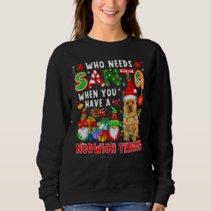 Who Needs Santa When Have A Norwich Terrier Santa Sweatshirt