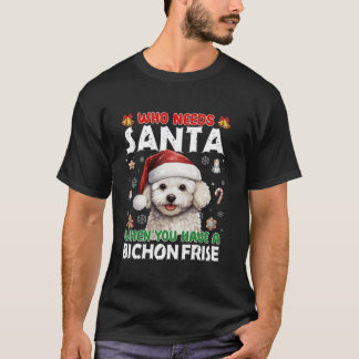 Who Needs Santa When You Have A Bichon Frise Dog L T-Shirt
