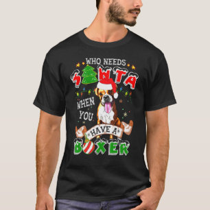 Who Needs Santa When You Have A Boxer Dog Christma T-Shirt