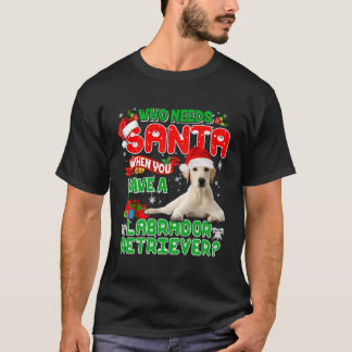 Who Needs Santa When You Have A Labrador Retriever T-Shirt