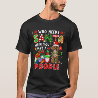 Who Needs Santa When You Have A Poodle Santa Dog G T-Shirt