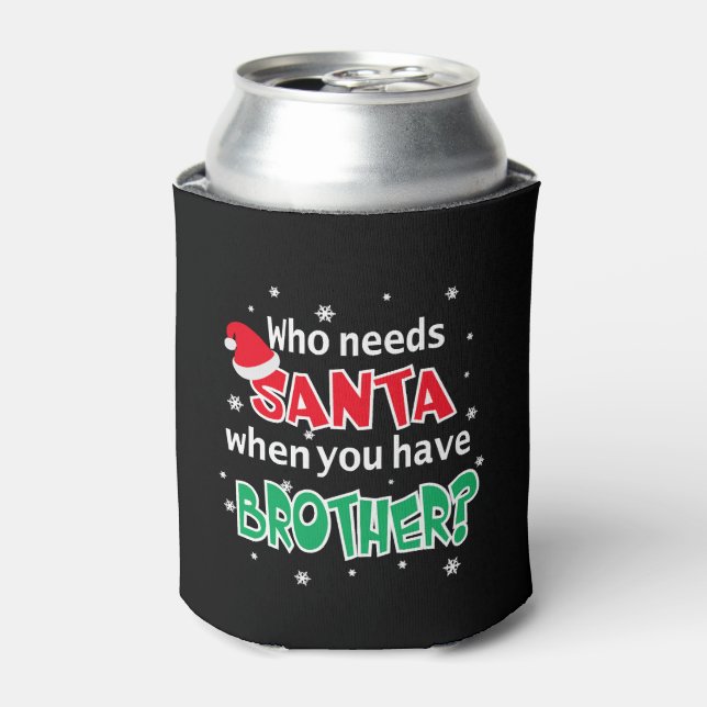 Who Needs Santa When You Have Brother Christmas Can Cooler (Can Front)