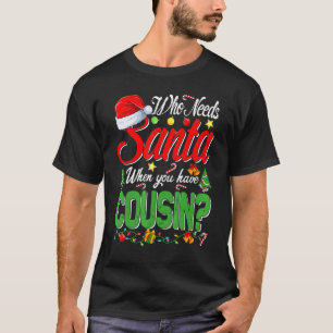 Who Needs Santa When You Have Cousin Christmas T-Shirt