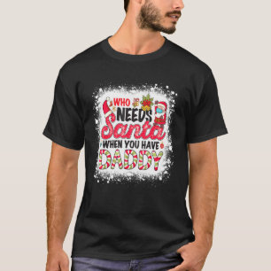 Who Needs Santa When You Have Daddy T-Shirt