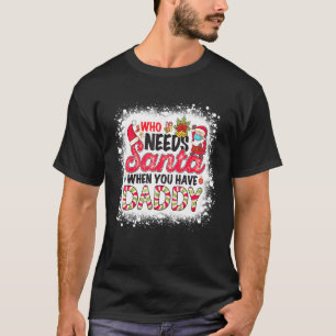 Who Needs Santa When You Have Daddy T-Shirt